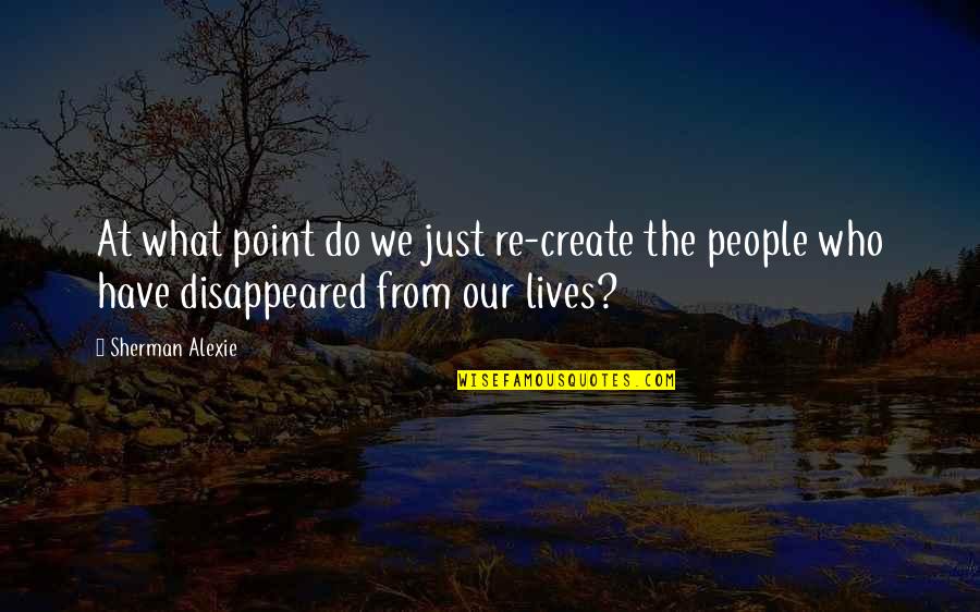 Just Passing By To Say Hello Quotes By Sherman Alexie: At what point do we just re-create the