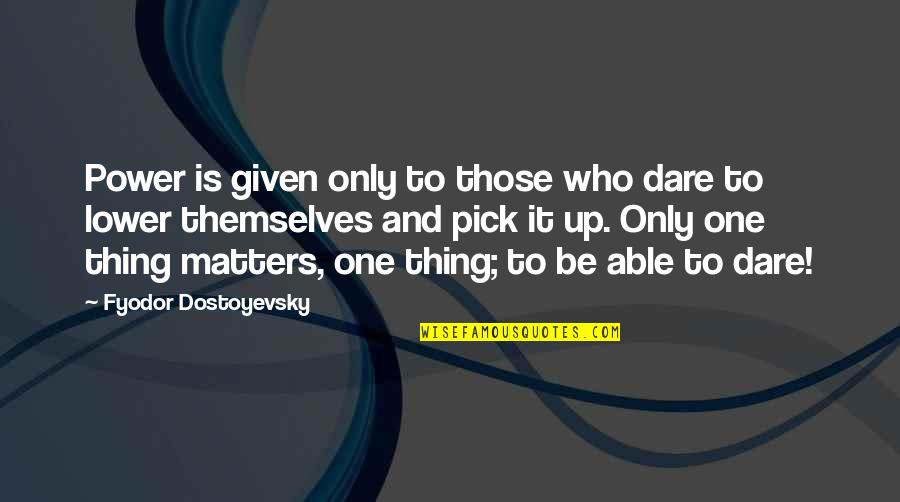 Just Pick One Quotes By Fyodor Dostoyevsky: Power is given only to those who dare