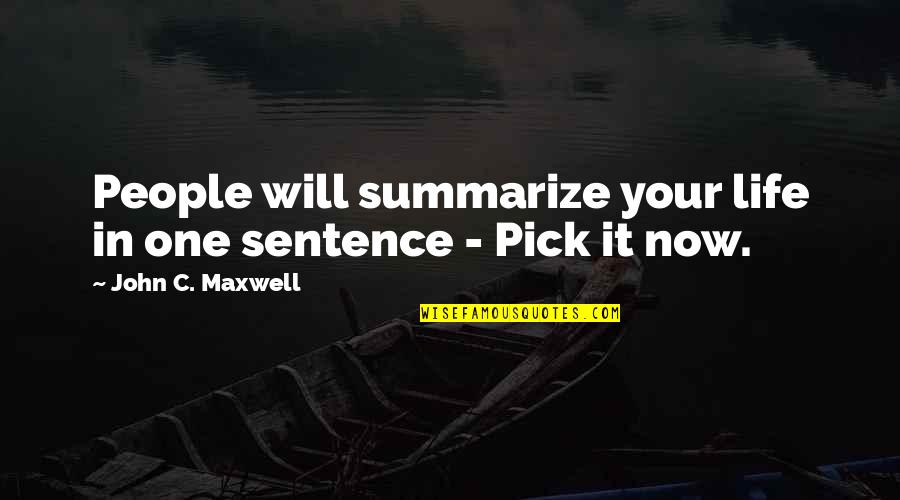 Just Pick One Quotes By John C. Maxwell: People will summarize your life in one sentence Just Pick One Quotes By John C. Maxwell: People will summarize your life in one sentence
