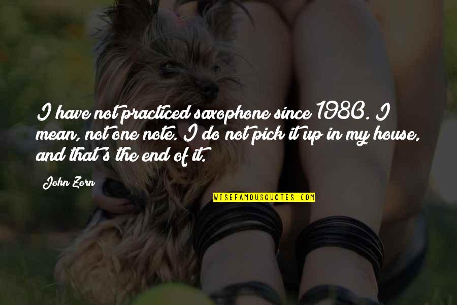 Just Pick One Quotes By John Zorn: I have not practiced saxophone since 1980. I Just Pick One Quotes By John Zorn: I have not practiced saxophone since 1980. I