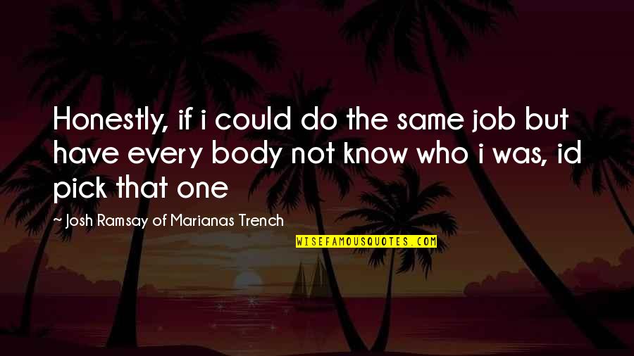 Just Pick One Quotes By Josh Ramsay Of Marianas Trench: Honestly, if i could do the same job Just Pick One Quotes By Josh Ramsay Of Marianas Trench: Honestly, if i could do the same job