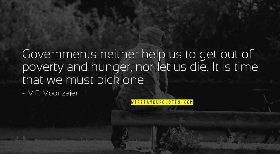 Just Pick One Quotes By M.F. Moonzajer: Governments neither help us to get out of Just Pick One Quotes By M.F. Moonzajer: Governments neither help us to get out of