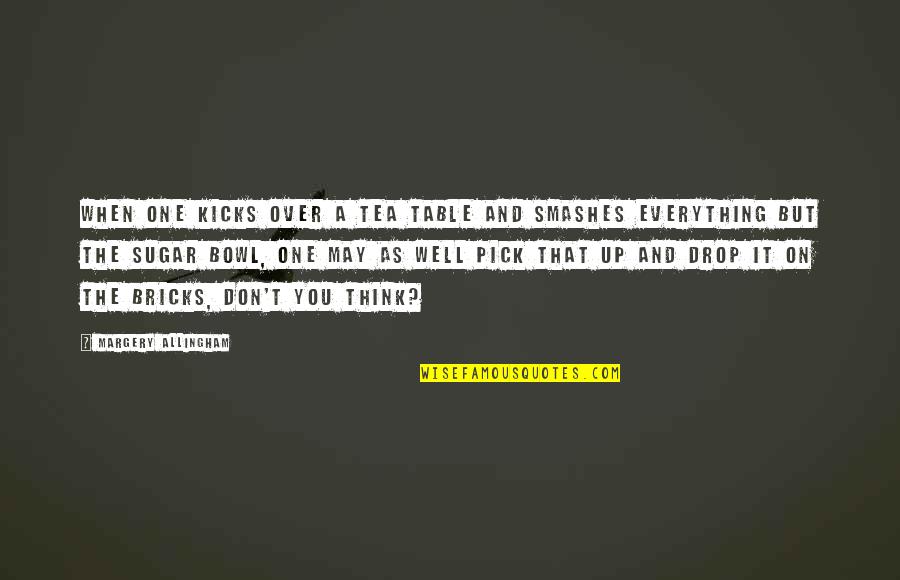 Just Pick One Quotes By Margery Allingham: When one kicks over a tea table and Just Pick One Quotes By Margery Allingham: When one kicks over a tea table and