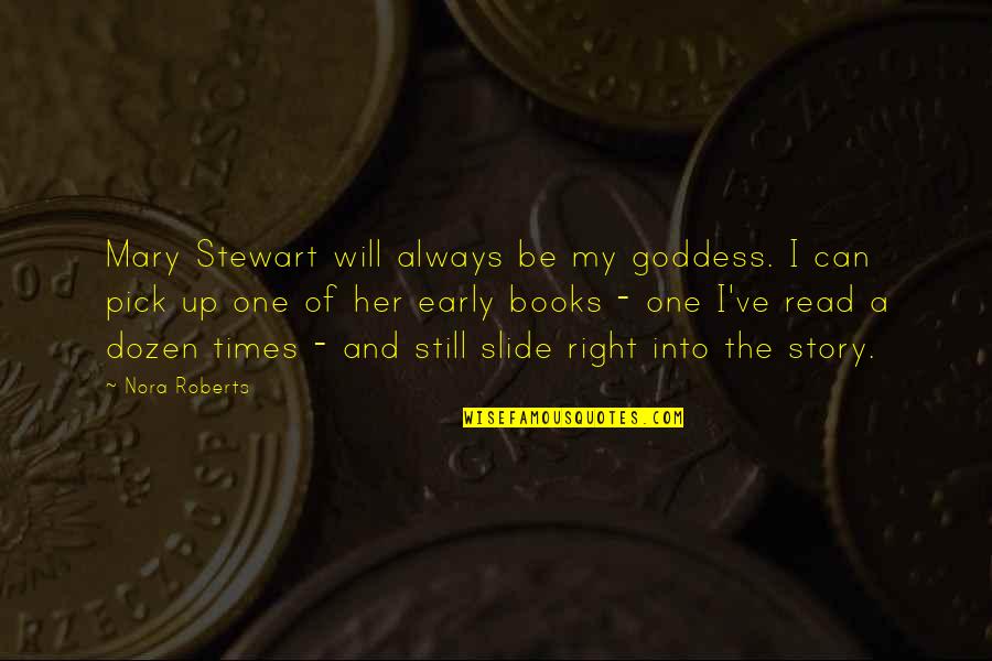 Just Pick One Quotes By Nora Roberts: Mary Stewart will always be my goddess. I Just Pick One Quotes By Nora Roberts: Mary Stewart will always be my goddess. I
