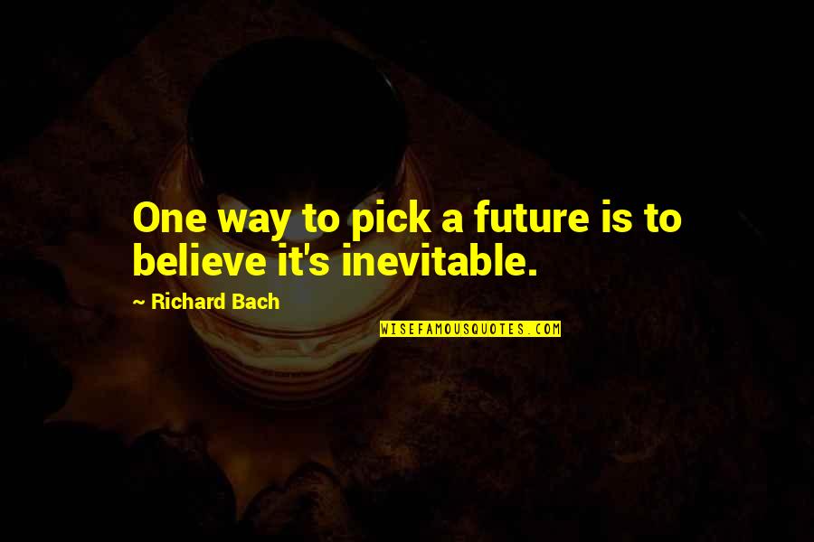 Just Pick One Quotes By Richard Bach: One way to pick a future is to Just Pick One Quotes By Richard Bach: One way to pick a future is to