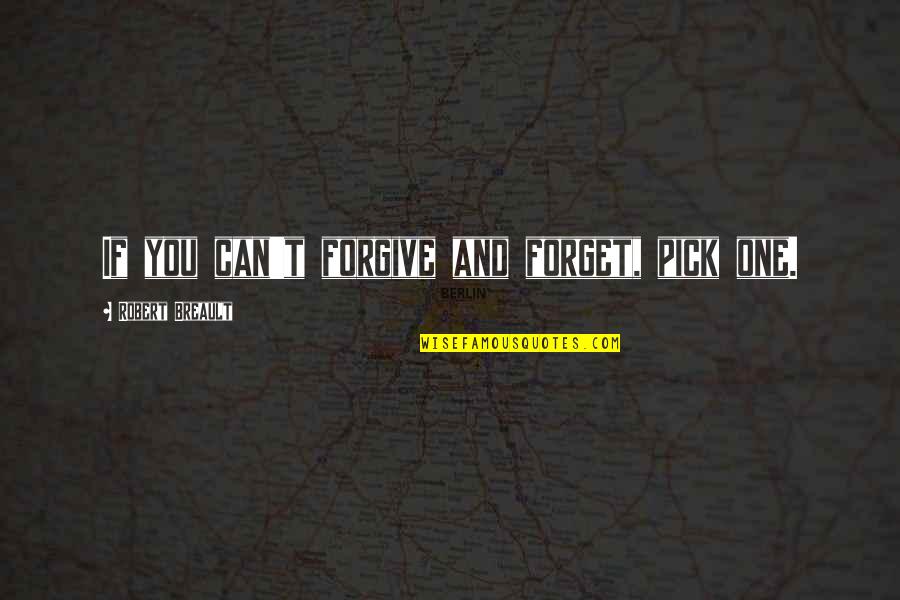Just Pick One Quotes By Robert Breault: If you can't forgive and forget, pick one. Just Pick One Quotes By Robert Breault: If you can't forgive and forget, pick one.