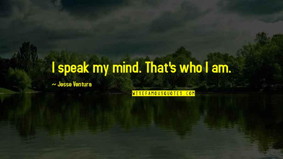 Just Plain Funny Quotes By Jesse Ventura: I speak my mind. That's who I am.