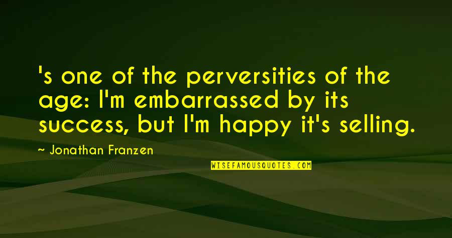 Just Plain Funny Quotes By Jonathan Franzen: 's one of the perversities of the age: