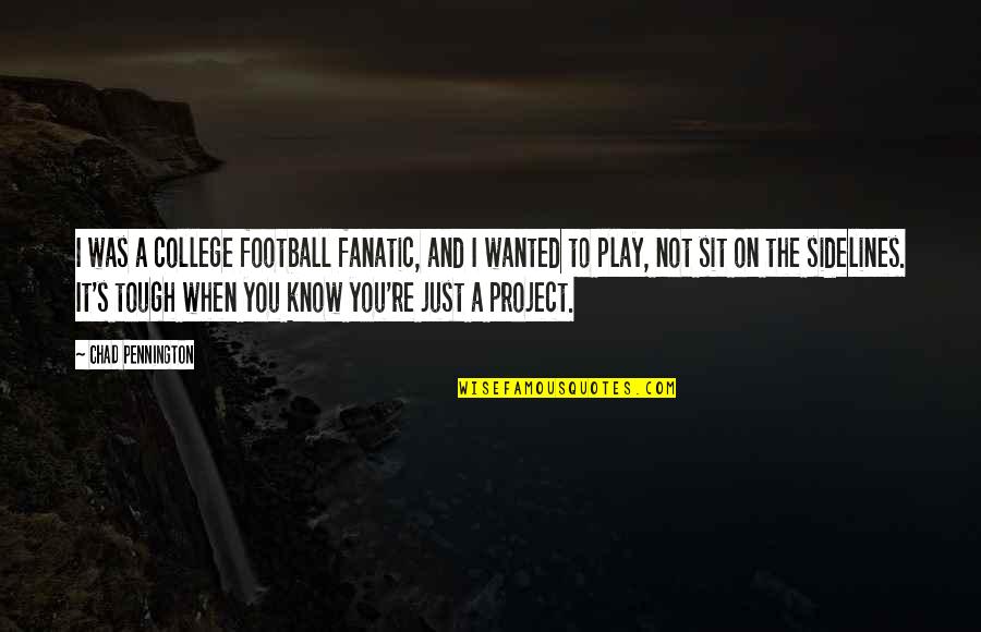 Just Play It Quotes By Chad Pennington: I was a college football fanatic, and I Just Play It Quotes By Chad Pennington: I was a college football fanatic, and I