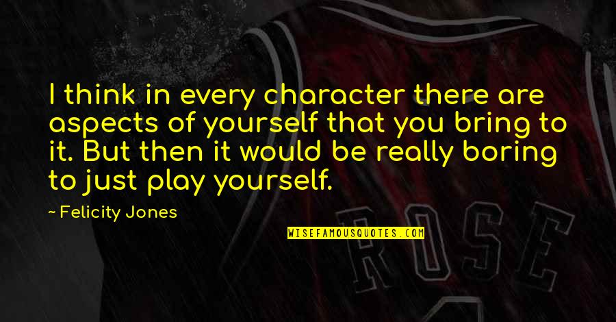 Just Play It Quotes By Felicity Jones: I think in every character there are aspects Just Play It Quotes By Felicity Jones: I think in every character there are aspects