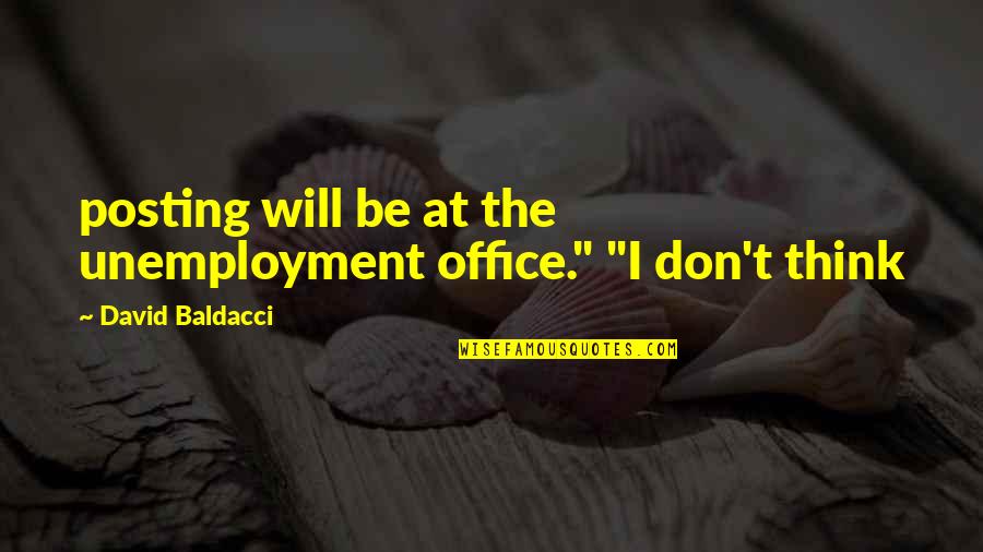 Just Posting Quotes By David Baldacci: posting will be at the unemployment office." "I Just Posting Quotes By David Baldacci: posting will be at the unemployment office." "I