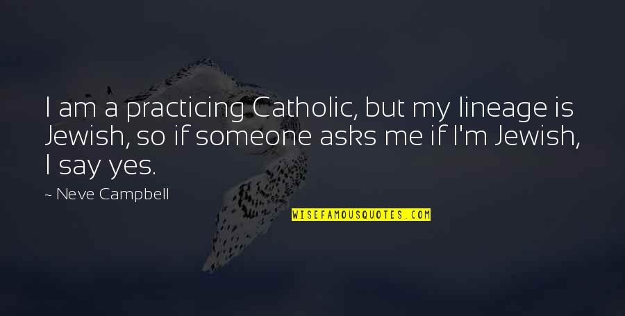 Just Practicing Quotes By Neve Campbell: I am a practicing Catholic, but my lineage