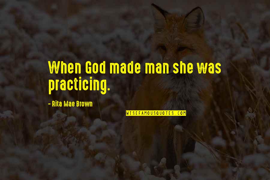 Just Practicing Quotes By Rita Mae Brown: When God made man she was practicing.