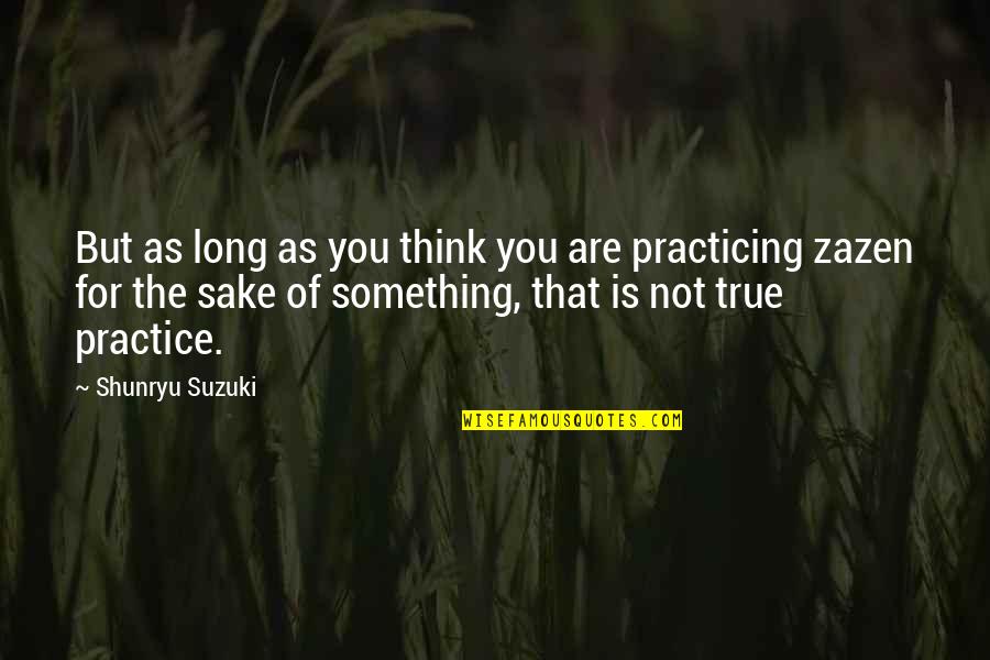 Just Practicing Quotes By Shunryu Suzuki: But as long as you think you are
