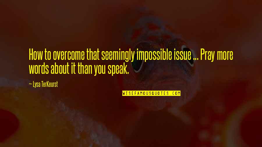 Just Pray About It Quotes By Lysa TerKeurst: How to overcome that seemingly impossible issue ...