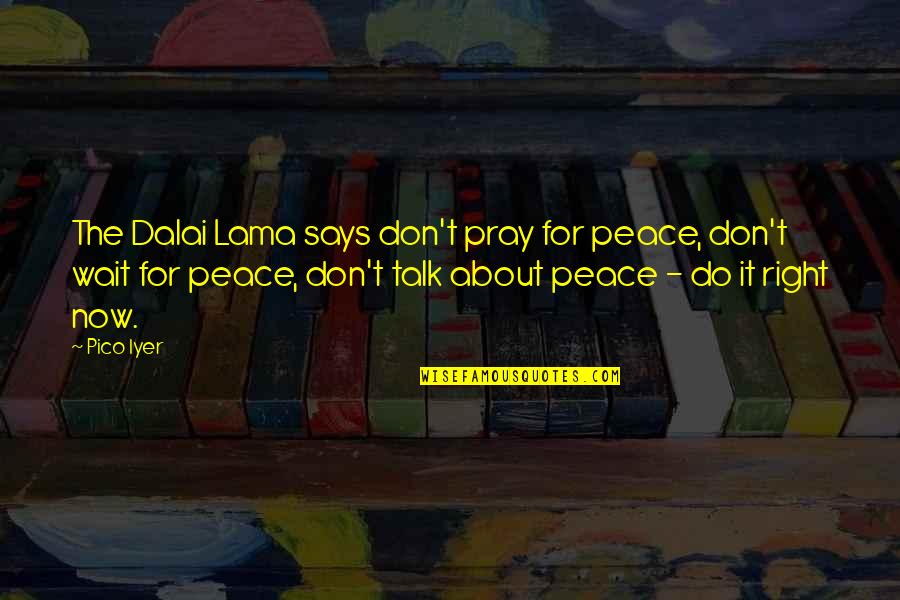 Just Pray About It Quotes By Pico Iyer: The Dalai Lama says don't pray for peace,