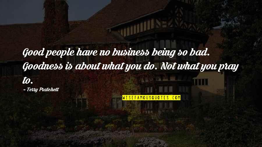 Just Pray About It Quotes By Terry Pratchett: Good people have no business being so bad.