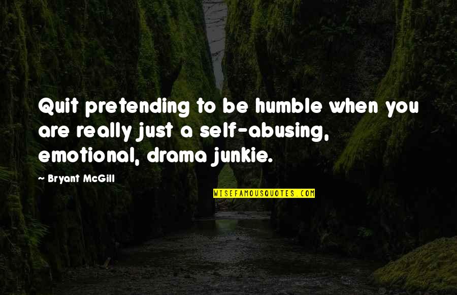 Just Pretending Quotes By Bryant McGill: Quit pretending to be humble when you are