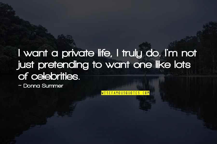 Just Pretending Quotes By Donna Summer: I want a private life, I truly do. Just Pretending Quotes By Donna Summer: I want a private life, I truly do.