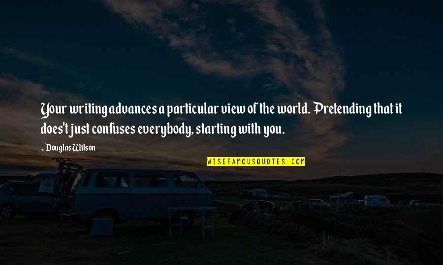 Just Pretending Quotes By Douglas Wilson: Your writing advances a particular view of the Just Pretending Quotes By Douglas Wilson: Your writing advances a particular view of the