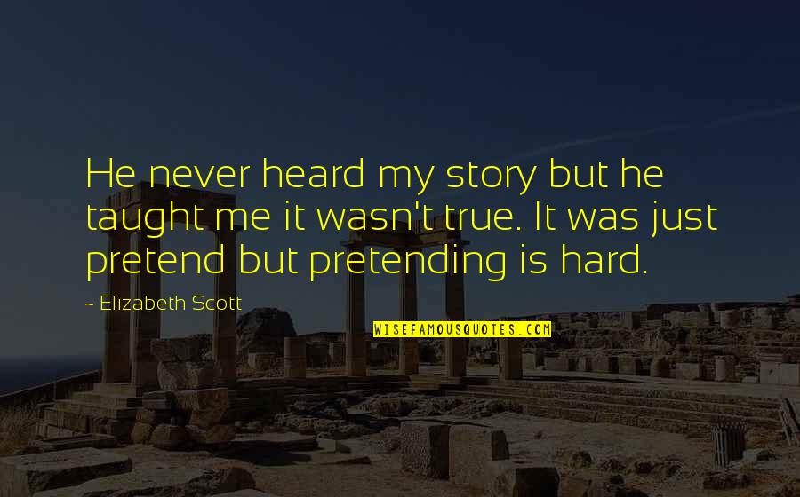 Just Pretending Quotes By Elizabeth Scott: He never heard my story but he taught