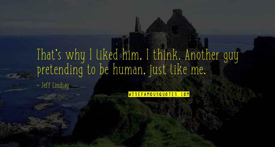 Just Pretending Quotes By Jeff Lindsay: That's why I liked him, I think. Another
