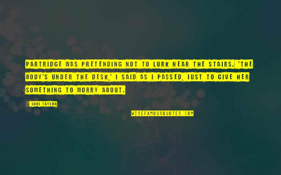 Just Pretending Quotes By Jodi Taylor: Partridge was pretending not to lurk near the Just Pretending Quotes By Jodi Taylor: Partridge was pretending not to lurk near the