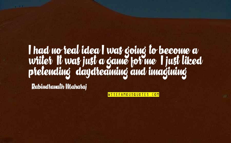 Just Pretending Quotes By Rabindranath Maharaj: I had no real idea I was going Just Pretending Quotes By Rabindranath Maharaj: I had no real idea I was going