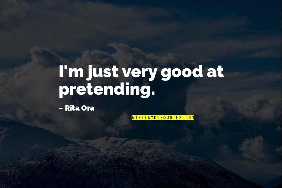 Just Pretending Quotes By Rita Ora: I'm just very good at pretending.