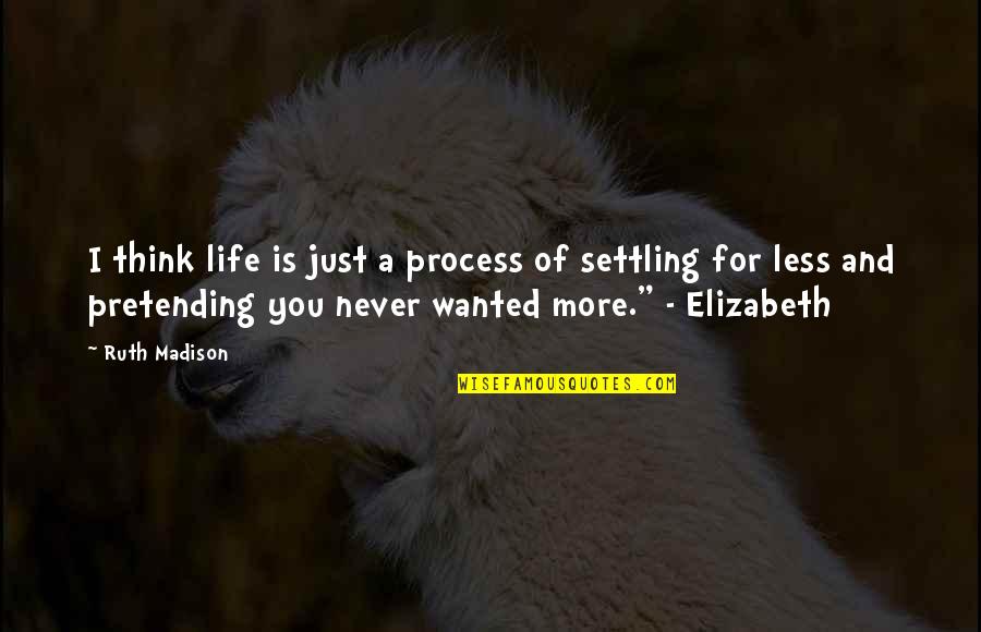 Just Pretending Quotes By Ruth Madison: I think life is just a process of