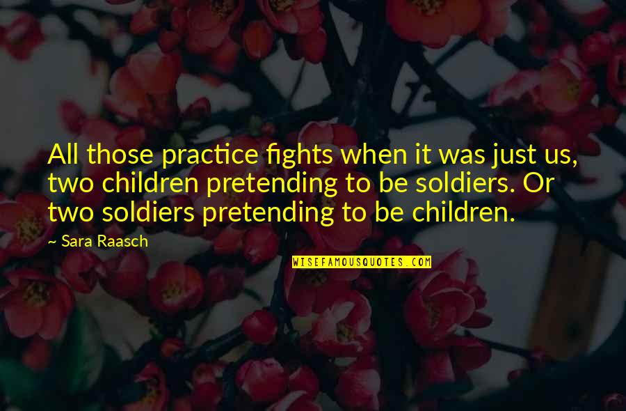 Just Pretending Quotes By Sara Raasch: All those practice fights when it was just