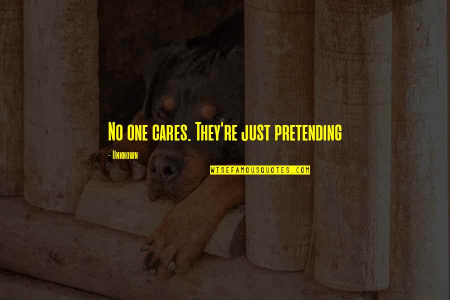 Just Pretending Quotes By Unknown: No one cares. They're just pretending