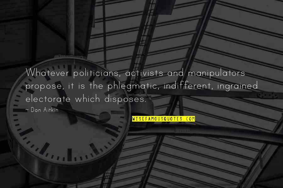 Just Propose Quotes By Don Aitkin: Whatever politicians, activists and manipulators propose, it is Just Propose Quotes By Don Aitkin: Whatever politicians, activists and manipulators propose, it is