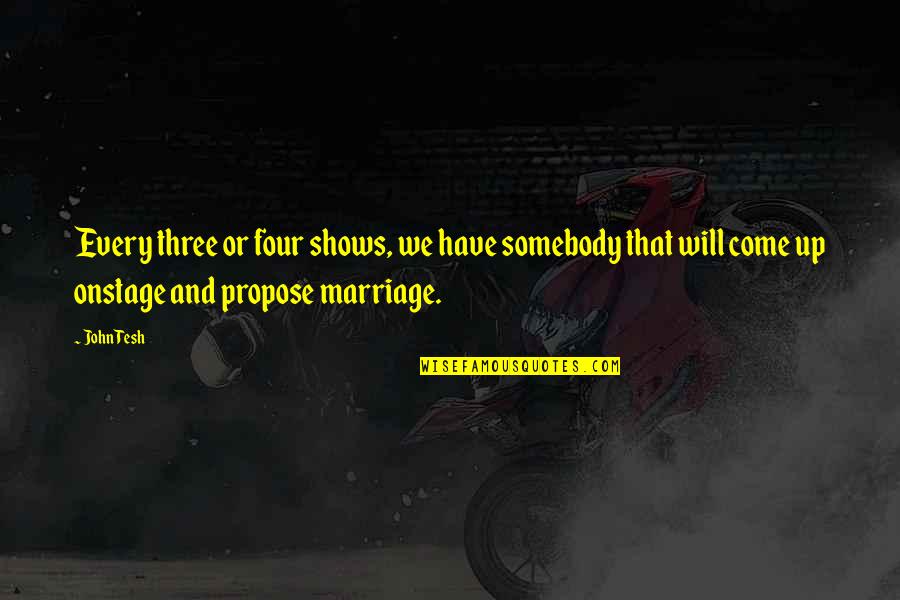 Just Propose Quotes By John Tesh: Every three or four shows, we have somebody Just Propose Quotes By John Tesh: Every three or four shows, we have somebody