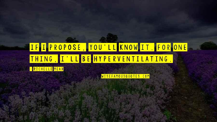 Just Propose Quotes By Richelle Mead: If I propose, you'll know it. For one