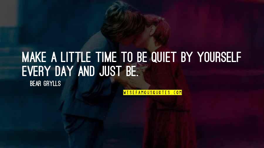 Just Quiet Quotes By Bear Grylls: Make a little time to be quiet by