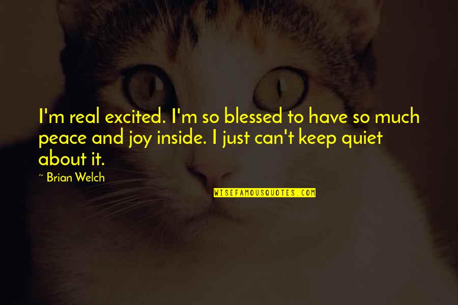 Just Quiet Quotes By Brian Welch: I'm real excited. I'm so blessed to have Just Quiet Quotes By Brian Welch: I'm real excited. I'm so blessed to have