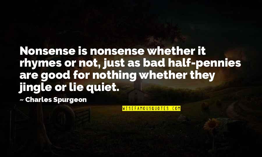 Just Quiet Quotes By Charles Spurgeon: Nonsense is nonsense whether it rhymes or not, Just Quiet Quotes By Charles Spurgeon: Nonsense is nonsense whether it rhymes or not,