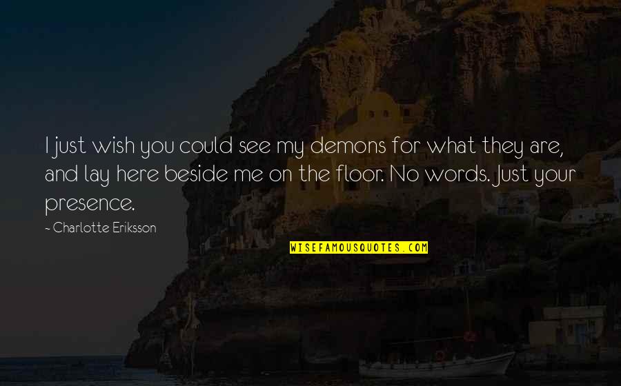 Just Quiet Quotes By Charlotte Eriksson: I just wish you could see my demons Just Quiet Quotes By Charlotte Eriksson: I just wish you could see my demons