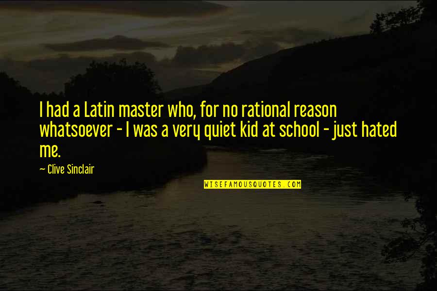 Just Quiet Quotes By Clive Sinclair: I had a Latin master who, for no Just Quiet Quotes By Clive Sinclair: I had a Latin master who, for no