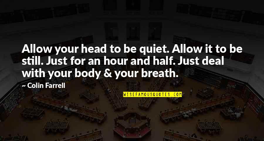 Just Quiet Quotes By Colin Farrell: Allow your head to be quiet. Allow it Just Quiet Quotes By Colin Farrell: Allow your head to be quiet. Allow it