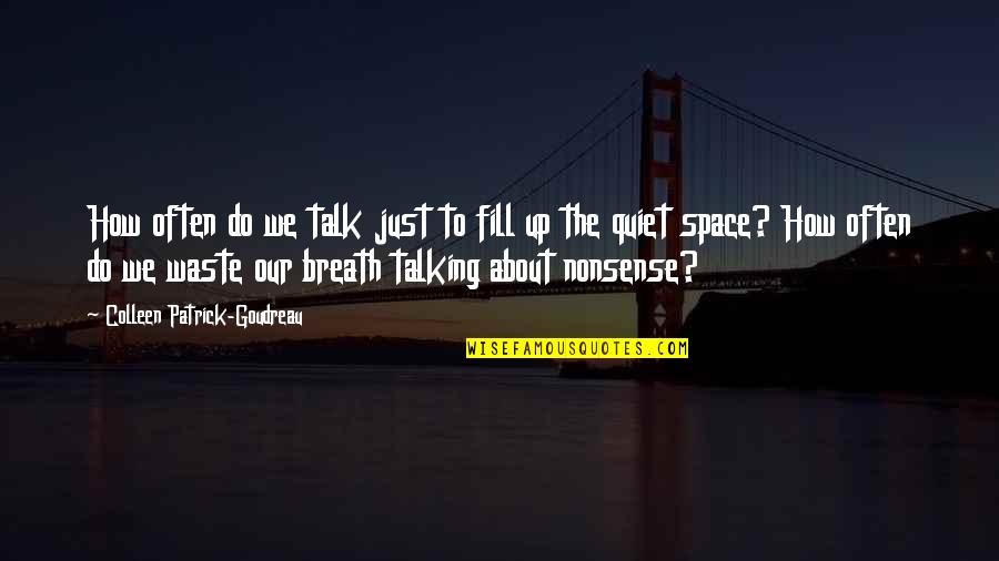 Just Quiet Quotes By Colleen Patrick-Goudreau: How often do we talk just to fill Just Quiet Quotes By Colleen Patrick-Goudreau: How often do we talk just to fill