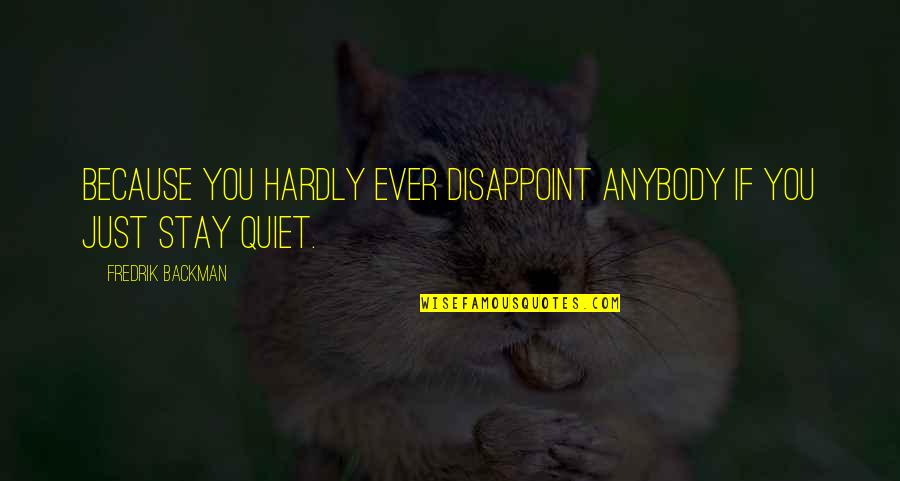 Just Quiet Quotes By Fredrik Backman: Because you hardly ever disappoint anybody if you Just Quiet Quotes By Fredrik Backman: Because you hardly ever disappoint anybody if you