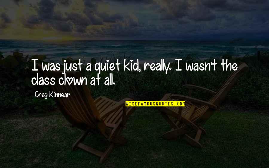 Just Quiet Quotes By Greg Kinnear: I was just a quiet kid, really. I