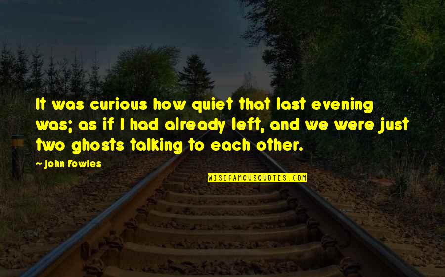 Just Quiet Quotes By John Fowles: It was curious how quiet that last evening Just Quiet Quotes By John Fowles: It was curious how quiet that last evening