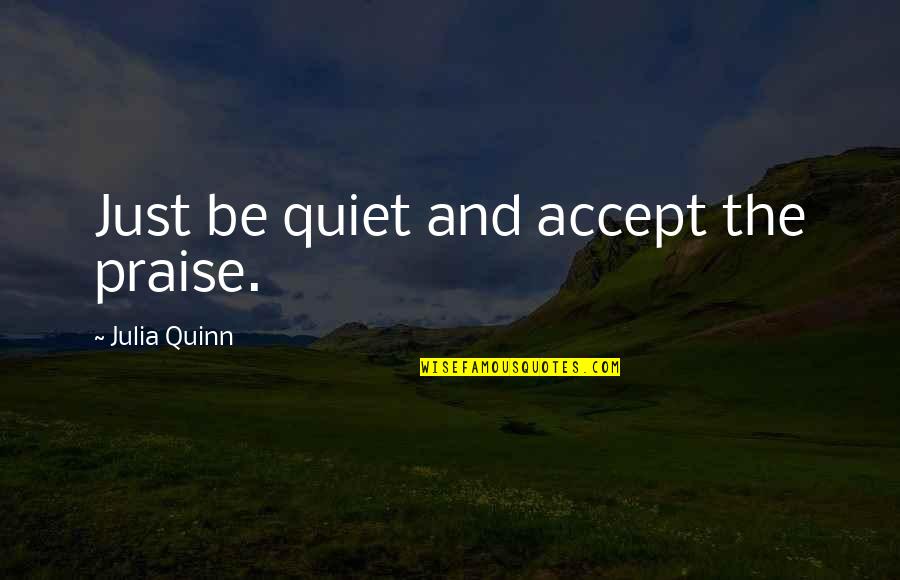 Just Quiet Quotes By Julia Quinn: Just be quiet and accept the praise. Just Quiet Quotes By Julia Quinn: Just be quiet and accept the praise.