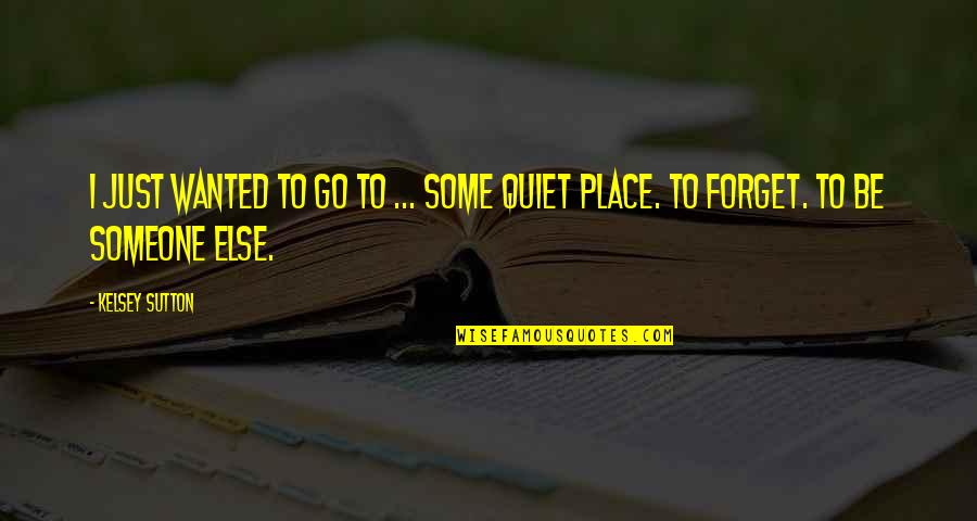 Just Quiet Quotes By Kelsey Sutton: I just wanted to go to ... some