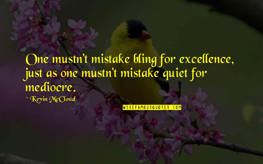 Just Quiet Quotes By Kevin McCloud: One mustn't mistake bling for excellence, just as Just Quiet Quotes By Kevin McCloud: One mustn't mistake bling for excellence, just as