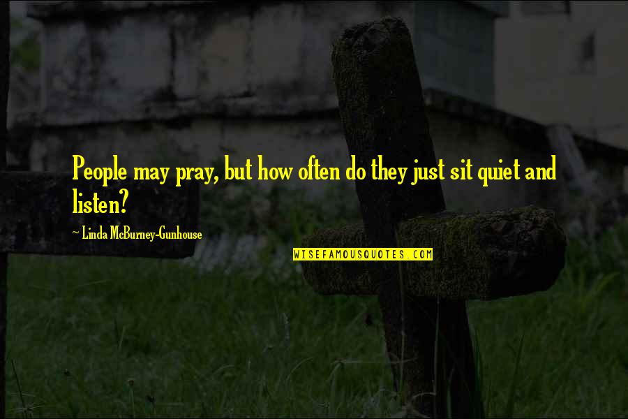 Just Quiet Quotes By Linda McBurney-Gunhouse: People may pray, but how often do they Just Quiet Quotes By Linda McBurney-Gunhouse: People may pray, but how often do they