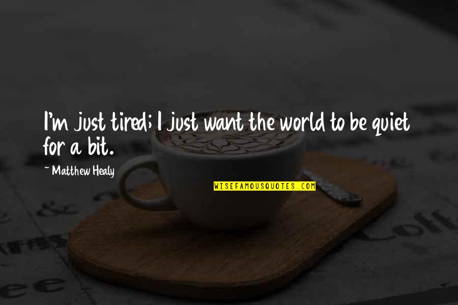 Just Quiet Quotes By Matthew Healy: I'm just tired; I just want the world Just Quiet Quotes By Matthew Healy: I'm just tired; I just want the world